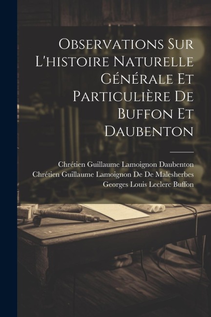 Observations Sur L'histoire Naturelle Générale Et Particulière De Buffon Et Daubenton - Georges Louis Leclerc Buffon, Chrétien Guillaume L. de de Malesherbes, Chrétien Guillaume Lamoignon Daubenton