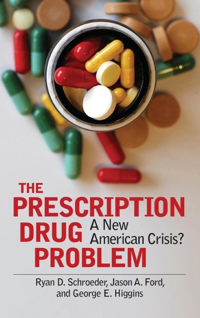 The Prescription Drug Problem - Ryan Schroeder, George Higgins, Jason A. Ford