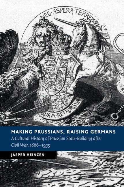 Making Prussians, Raising Germans - Jasper Heinzen