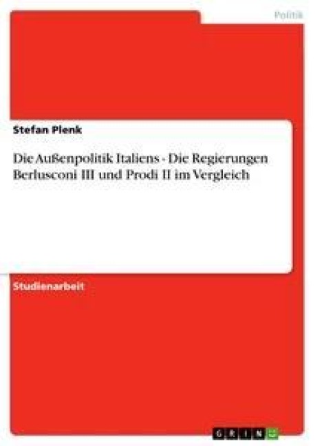 Die Außenpolitik Italiens - Die Regierungen Berlusconi III und Prodi II im Vergleich - Stefan Plenk