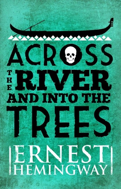 Across the River and Into the Trees - Ernest Hemingway