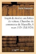 Application de l'Impôt Du Timbre Aux Lettres de Voiture Et Écrits Relatifs Aux Contrats de Transport: Et Écrits Relatifs Aux Contrats de Transport, Ra - Émile Franceschi