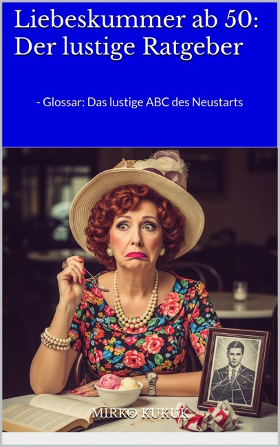 Liebeskummer ab 50: Der lustige Ratgeber - Mirko Kukuk