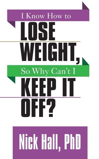 I Know How to Lose Weight So Why Can't I Keep It Off? - Nick Hall