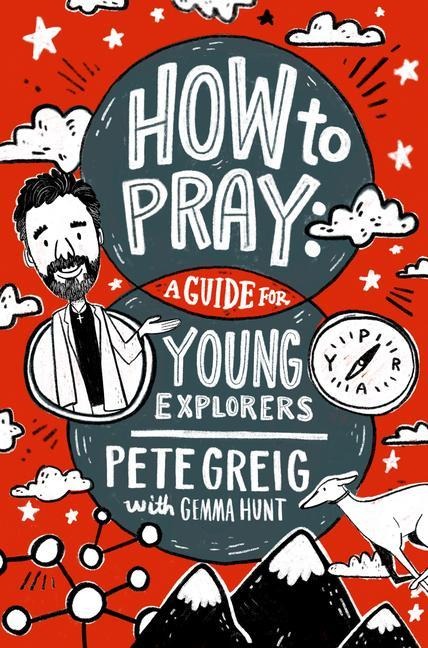 How to Pray: A Guide for Young Explorers - Pete Greig, Gemma Hunt