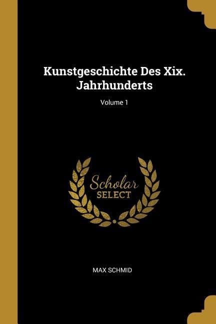 Kunstgeschichte Des XIX. Jahrhunderts; Volume 1 - Max Schmid