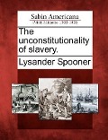 The Unconstitutionality of Slavery. - Lysander Spooner