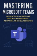 Cover-Bild zum Titel 'Mastering Microsoft Teams: 100 Practical Guides for Effective Management, Adoption, and Collaboration (Mastering Microsoft 365)' von 'Openshelves'