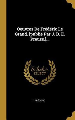Oeuvres De Frédéric Le Grand. [publié Par J. D. E. Preuss.]... - Ii Frédéric
