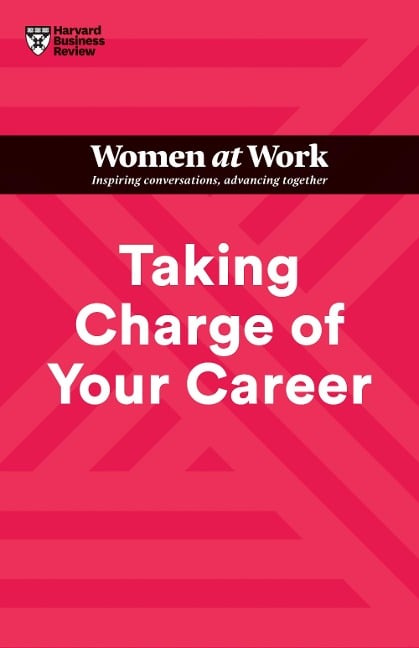 Taking Charge of Your Career (HBR Women at Work Series) - Harvard Business Review, Avivah Wittenberg-Cox, Dorie Clark, Stacy Abrams, Lara Hodgson