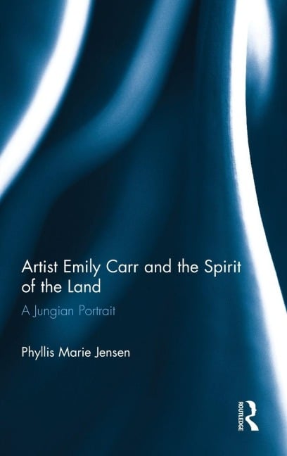 Artist Emily Carr and the Spirit of the Land - Phyllis Marie Jensen