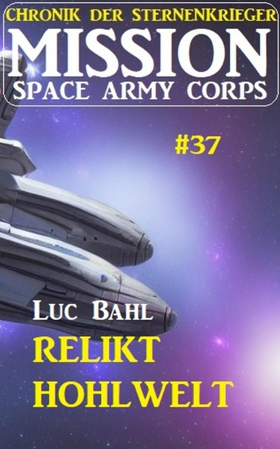 Mission Space Army Corps 37 ¿Relikt Hohlwelt: Chronik der Sternenkrieger - Luc Bahl