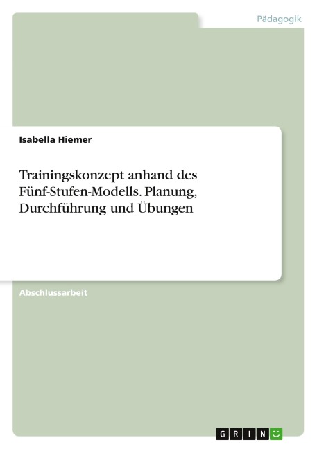 Trainingskonzept anhand des Fünf-Stufen-Modells. Planung, Durchführung und Übungen - Isabella Hiemer