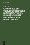 Grundriss zu Vorlesungen über die Institutionen und Geschichte des römischen Privatrechts - C. F. A. Koeppen