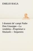 Cover-Bild zum Titel 'I drammi de' campi Padre Don Giuseppe-La vendetta-Proprietari e fittaiuoli- Sequestro.' von 'Emilio Raga'