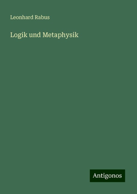 Logik und Metaphysik - Leonhard Rabus