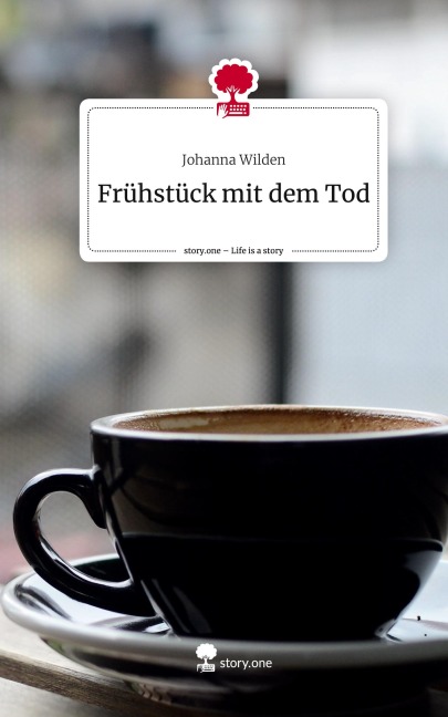 Frühstück mit dem Tod. Life is a Story - story.one - Johanna Wilden