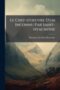Cover-Bild zum Titel 'Le Chef-d'oeuvre D'un Inconnu Par Saint-hyacinthe' von 'Thã(c)Miseul de Saint-Hyacinthe'