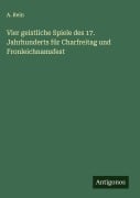 Cover-Bild zum Titel 'Vier geistliche Spiele des 17. Jahrhunderts für Charfreitag und Fronleichnamsfest' von 'A. Rein'