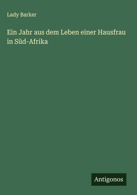 Ein Jahr aus dem Leben einer Hausfrau in Süd-Afrika - Lady Barker