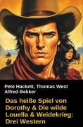 Cover-Bild zum Titel 'Das heiße Spiel von Dorothy & Die wilde Louella & Weidekrieg: Drei Western' von 'Alfred Bekker, Pete Hackett, Thomas West'