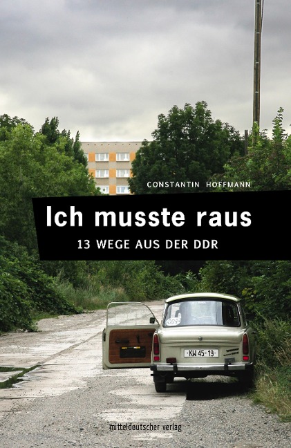 Ich musste raus. 13 Wege aus der DDR - Constantin Hoffmann