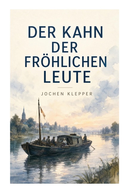 Der Kahn der fröhlichen Leute - Jochen Klepper