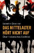 Cover-Bild zum Titel 'Das Mittelalter hört nicht auf' von 'Valentin Groebner'