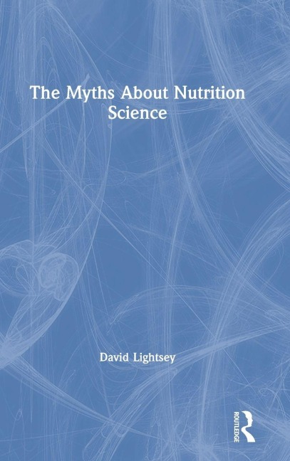 The Myths About Nutrition Science - David Lightsey