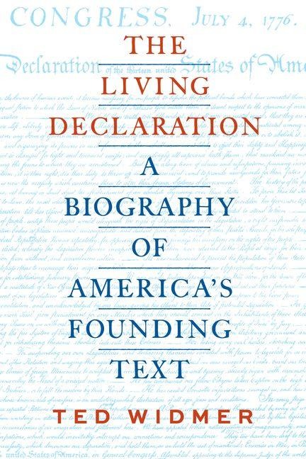 The Living Declaration: A Biography of America's Founding Text - Ted Widmer