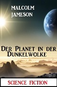 Der Planet in der Dunkelwolke: Science Fiction - Malcolm Jameson