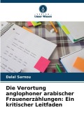 Cover-Bild zum Titel 'Die Verortung anglophoner arabischer Frauenerzählungen: Ein kritischer Leitfaden' von 'Dalal Sarnou'