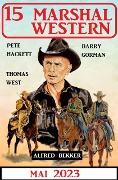 15 Marshal Western Mai 2023 - Alfred Bekker, Pete Hackett, Barry Gorman, Thomas West
