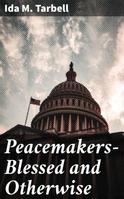 Peacemakers-Blessed and Otherwise - Ida M. Tarbell