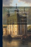 Dissertazioni Sui Britanni E Sui Cimbri: Coll'aggiunta Di Tre Articoli Archeologici... - Vincenzo De Vit