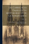 Cover-Bild zum Titel 'Les Carrelages Émaillés Du Moyen-âge Et De La Renaissance: Précédés De L'histoire Des Anciens Pavages: Mosaique, Labyrintes, Dalles Incrustées...' von 'Émile Amé'