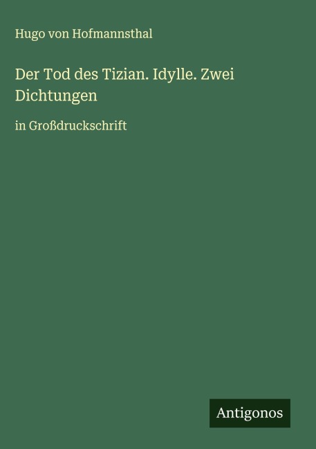 Der Tod des Tizian. Idylle. Zwei Dichtungen - Hugo Von Hofmannsthal