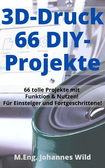 3D-Druck | 66 DIY-Projekte - M. Eng. Johannes Wild