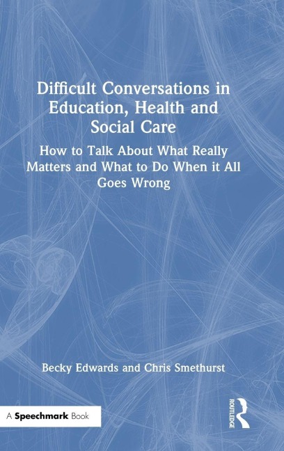 Difficult Conversations in Education, Health and Social Care - Becky Edwards, Chris Smethurst