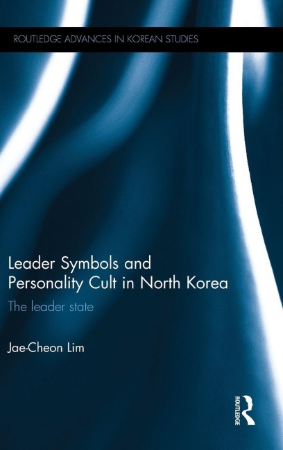 Leader Symbols and Personality Cult in North Korea - Jae-Cheon Lim