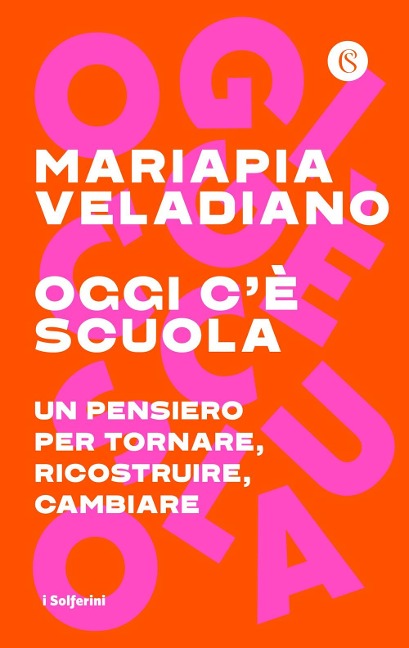 Oggi c'è scuola. Un pensiero per tornare, ricostruire, cambiare - Mariapia Veladiano