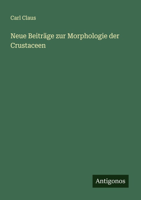 Neue Beiträge zur Morphologie der Crustaceen - Carl Claus