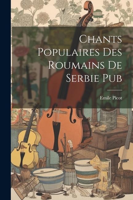 Chants Populaires Des Roumains De Serbie Pub - Emile Picot