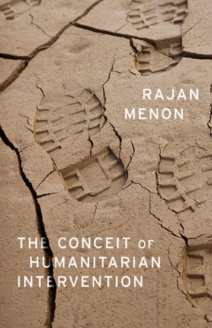The Conceit of Humanitarian Intervention - Menon