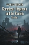 Cover-Bild zum Titel 'Kommissar Jörgensen und die Ruinen: Thriller' von 'Alfred Bekker'