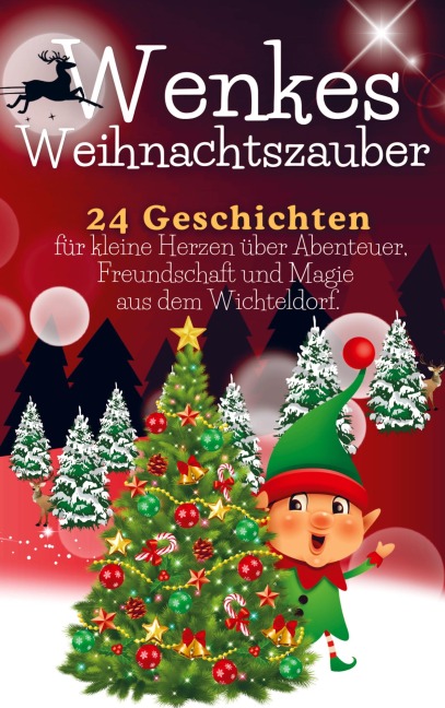Wenkes Weihnachtszauber - Weihnachtsgeschichten für kleine Herzen über Abenteuer, Freundschaft und Magie aus dem Wichteldorf. - Florian Beck