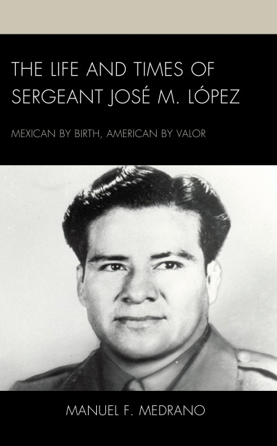 The Life and Times of Sergeant José M. López - Manuel F. Medrano