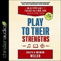 Play to Their Strengths: A New Approach to Parenting Your Kids as God Made Them - Analyn Miller, Brandon Miller