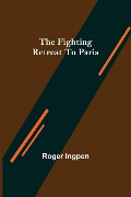The Fighting Retreat To Paris - Roger Ingpen