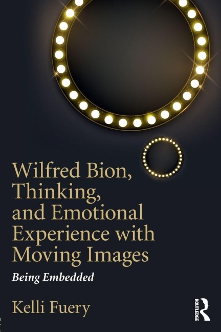 Wilfred Bion, Thinking, and Emotional Experience with Moving Images - Kelli Fuery